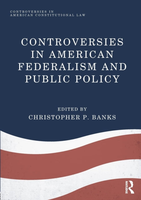 Book cover of: Controversies in American Federalism and Public Policy. By: Christopher P. Banks