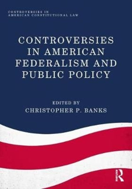 Book cover of: Controversies in American Federalism and Public Policy. By: Christopher P. Banks