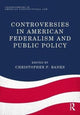 Book cover of: Controversies in American Federalism and Public Policy. By: Christopher P. Banks