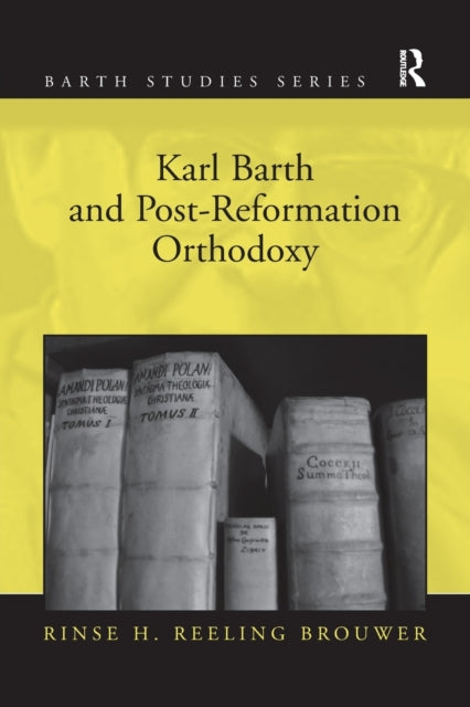Book cover of: Karl Barth and Post-Reformation Orthodoxy. By: Rinse H. Reeling Brouwer