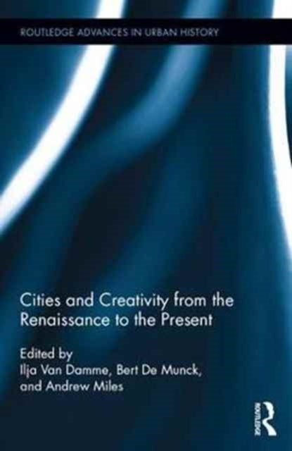 Book cover of: Cities and Creativity from the Renaissance to the Present. By: Ilja Van Damme