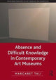 Book cover of: Absence and Difficult Knowledge in Contemporary Art Museums. By: Margaret Tali