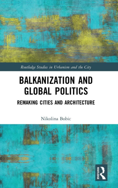 Book cover of: Balkanization and Global Politics. By: Nikolina Bobic