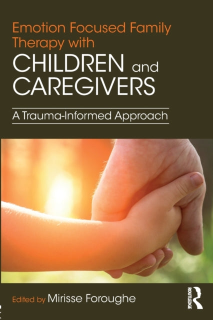 Book cover of: Emotion Focused Family Therapy with Children and Caregivers. By: Mirisse Foroughe