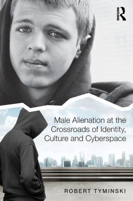 Book cover of: Male Alienation at the Crossroads of Identity, Culture and Cyberspace. By: Robert Tyminski