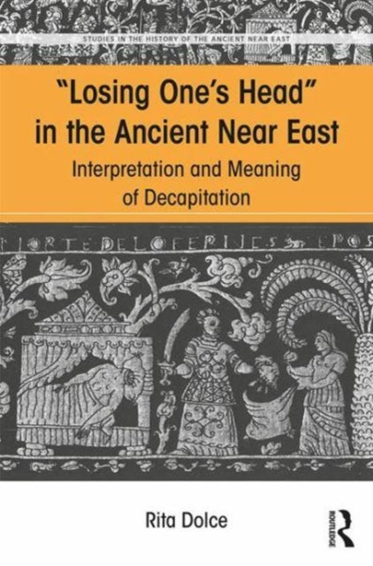 Book cover of: Losing One's Head in the Ancient Near East. By: Rita Dolce