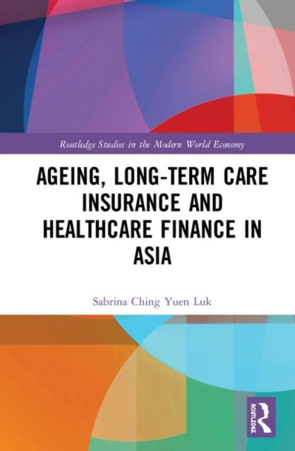Book cover of: Ageing, Long-term Care Insurance and Healthcare Finance in Asia. By: Sabrina Ching Yuen Luk