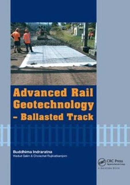 Book cover of: Advanced Rail Geotechnology - Ballasted Track. By: Buddhima Indraratna