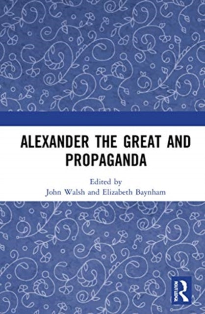 Book cover of: Alexander the Great and Propaganda. By: Elizabeth Baynham