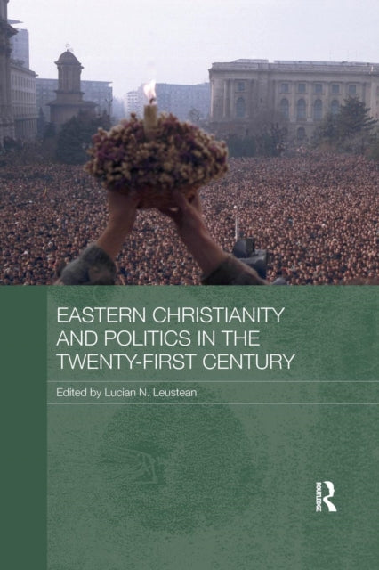 Book cover of: Eastern Christianity and Politics in the Twenty-First Century. By: Lucian N. Leustean