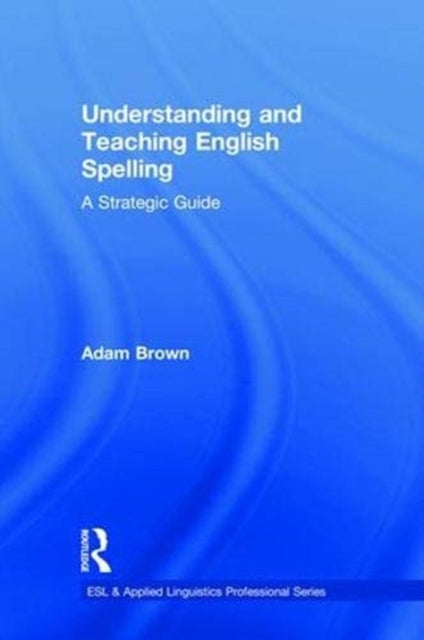 Book cover of: Understanding and Teaching English Spelling. By: Adam Brown
