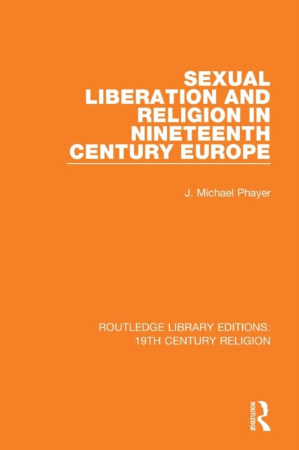 Book cover of: Sexual Liberation and Religion in Nineteenth Century Europe. By: Michael Phayer