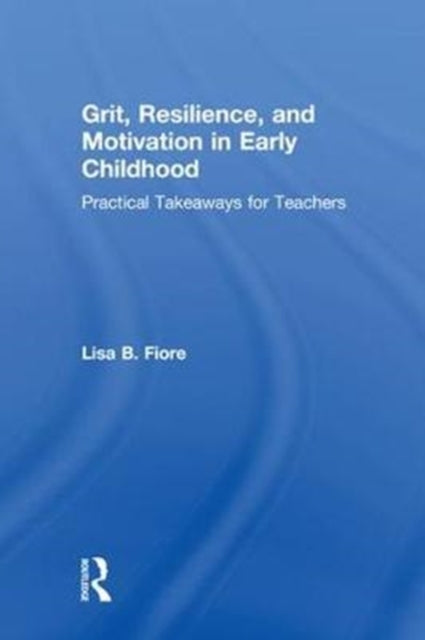 Book cover of: Grit, Resilience, and Motivation in Early Childhood. By: Lisa B. Fiore
