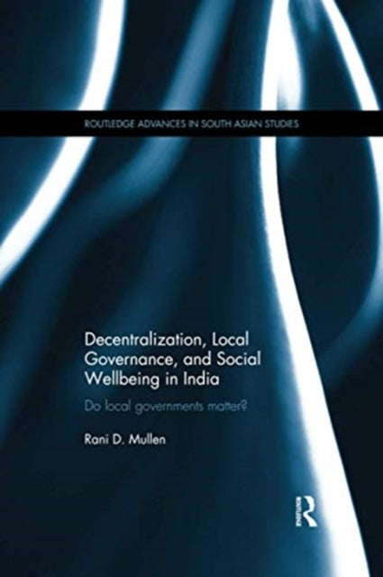 Book cover of: Decentralization, Local Governance, and Social Wellbeing in India. By: Rani D. Mullen