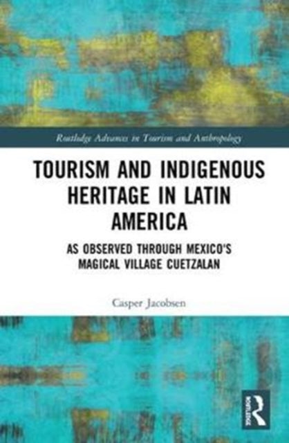 Book cover of: Tourism and Indigenous Heritage in Latin America. By: Casper Jacobsen