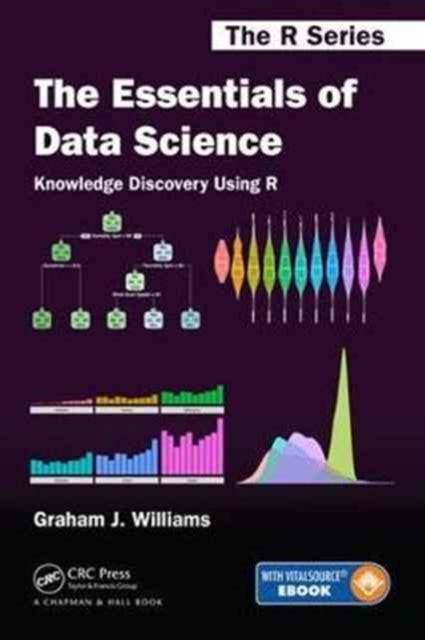 Book cover of: Essentials of Data Science: Knowledge Discovery Using R. By: Graham J. Williams