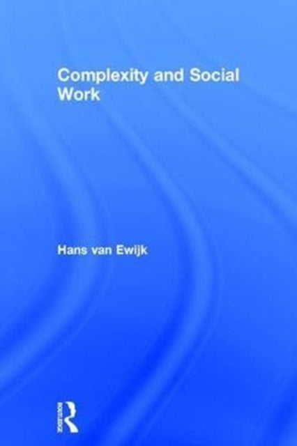 Book cover of: Complexity and Social Work. By: Hans Van Ewijk