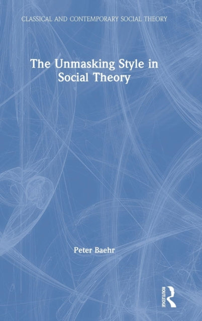 Book cover of: Unmasking Style in Social Theory. By: Peter Baehr