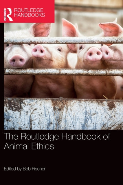 Book cover of: Routledge Handbook of Animal Ethics. By: Bob Fischer