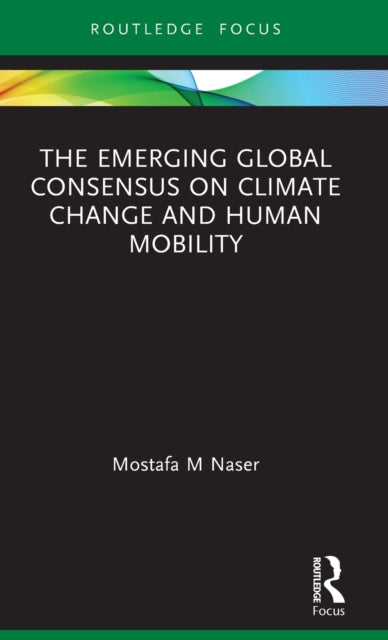 Book cover of: Emerging Global Consensus on Climate Change and Human Mobility. By: Mostafa Mahmud Naser