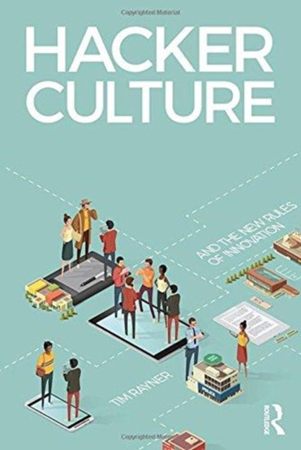 Book cover of: Hacker Culture and the New Rules of Innovation. By: Timothy Rayner