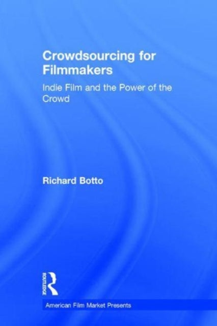 Book cover of: Crowdsourcing for Filmmakers. By: Richard Botto