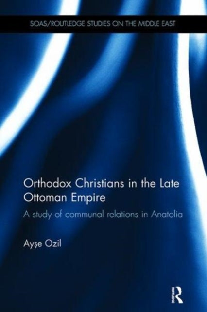 Book cover of: Orthodox Christians in the Late Ottoman Empire. By: Ayse Ozil