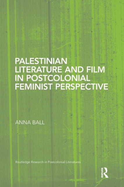 Book cover of: Palestinian Literature and Film in Postcolonial Feminist Perspective. By: Anna Ball