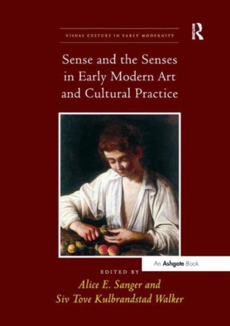 Book cover of: Sense and the Senses in Early Modern Art and Cultural Practice. By: Alice E. Sanger