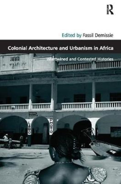 Book cover of: Colonial Architecture and Urbanism in Africa. By: Fassil Demissie