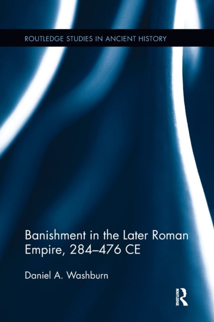 Book cover of: Banishment in the Later Roman Empire, 284-476 CE. By: Daniel Washburn