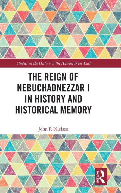 Book cover of: Reign of Nebuchadnezzar I in History and Historical Memory. By: John P. Nielsen