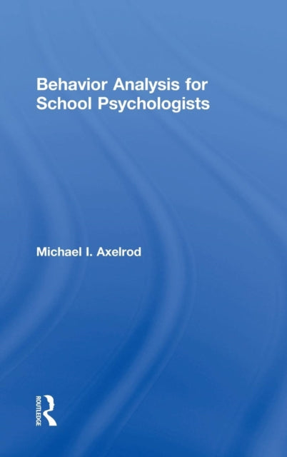 Book cover of: Behavior Analysis for School Psychologists. By: Michael I. Axelrod