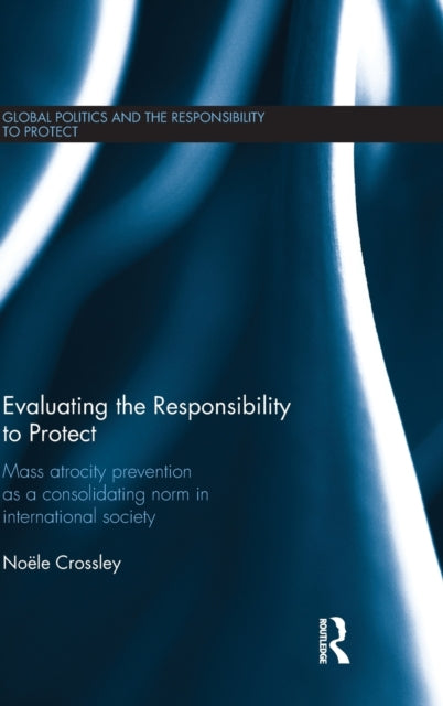 Book cover of: Evaluating the Responsibility to Protect. By: Noële Crossley