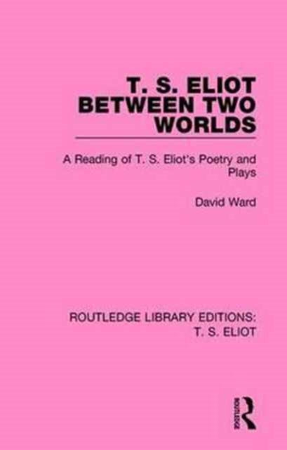Book cover of: T. S. Eliot Between Two Worlds. By: David Ward