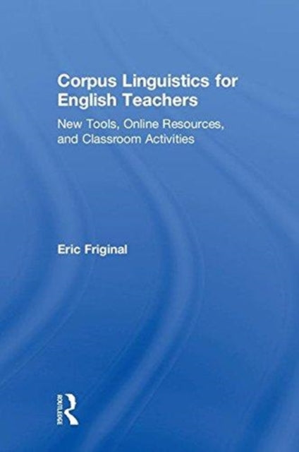 Book cover of: Corpus Linguistics for English Teachers. By: Eric Friginal