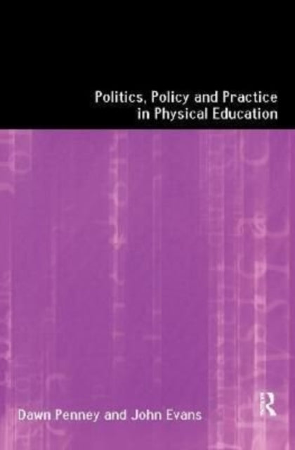 Book cover of: Politics, Policy and Practice in Physical Education. By: John Evans
