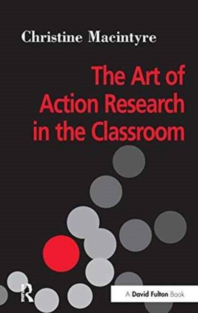 Book cover of: Art of Action Research in the Classroom. By: Christine MacIntyre