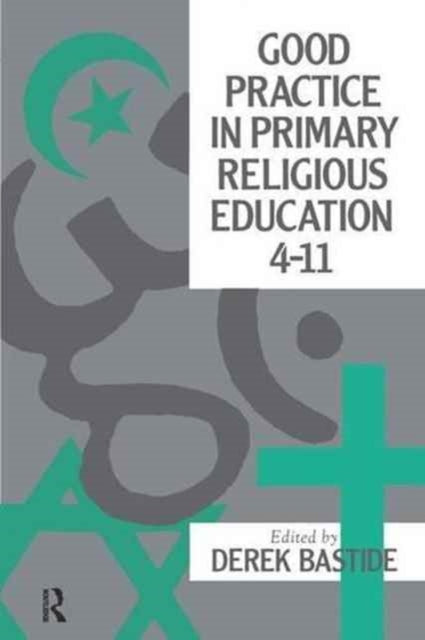 Book cover of: Good Practice In Primary Religious Education 4-11. By: Derek Bastide University of Brighton