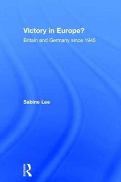 Book cover of: Victory in Europe?. By: Sabine Lee