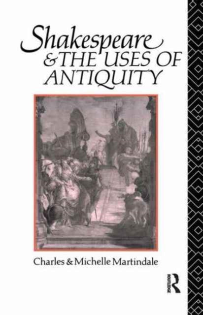 Book cover of: Shakespeare and the Uses of Antiquity. By: Michelle Martindale