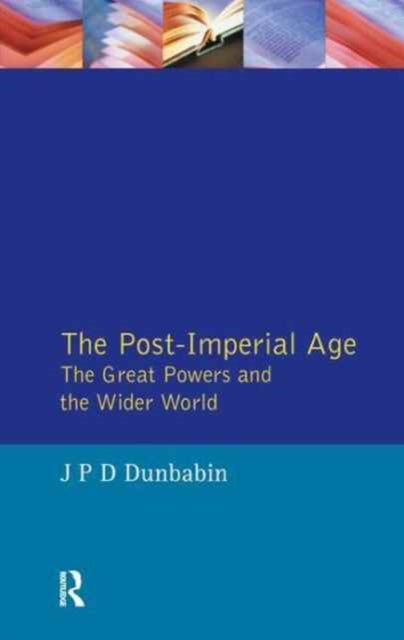 Book cover of: Post-Imperial Age: The Great Powers and the Wider World. By: J.P.D. Dunbabin