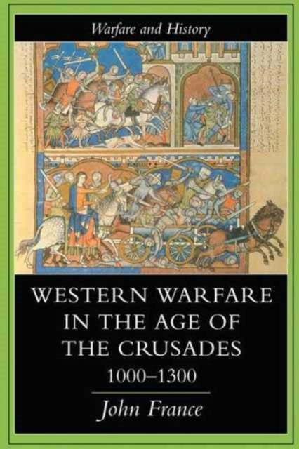 Book cover of: Western Warfare In The Age Of The Crusades, 1000-1300. By: John France