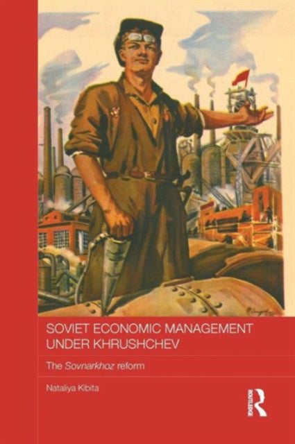 Book cover of: Soviet Economic Management Under Khrushchev. By: Nataliya Kibita