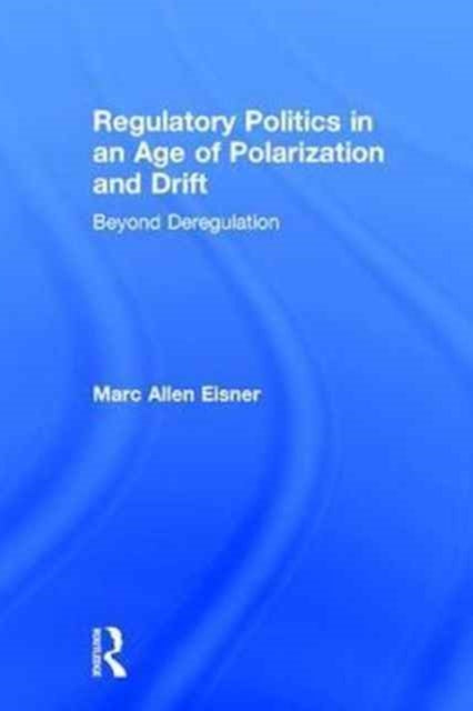 Book cover of: Regulatory Politics in an Age of Polarization and Drift. By: Marc Allen Eisner