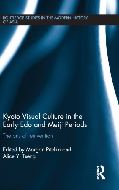 Book cover of: Kyoto Visual Culture in the Early Edo and Meiji Periods. By: Morgan Pitelka