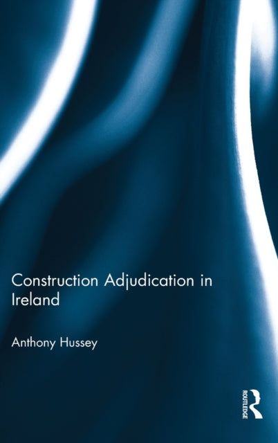 Book cover of: Construction Adjudication in Ireland. By: Anthony Hussey