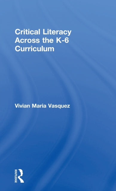 Book cover of: Critical Literacy Across the K-6 Curriculum. By: Vivian Maria Vasquez