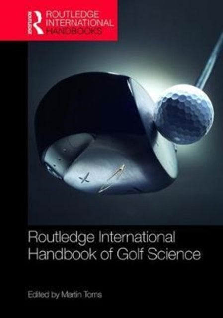 Book cover of: Routledge International Handbook of Golf Science. By: Martin Toms