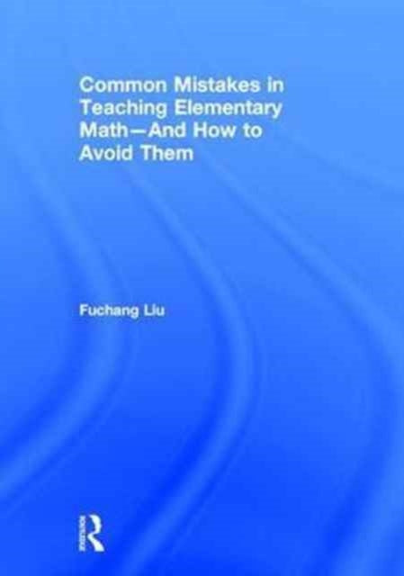 Book cover of: Common Mistakes in Teaching Elementary Math—And How to Avoid Them. By: Fuchang Liu